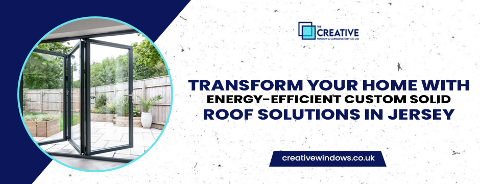 Transform Your Home with Energy-Efficient Custom Solid Roof Solutions in Jersey